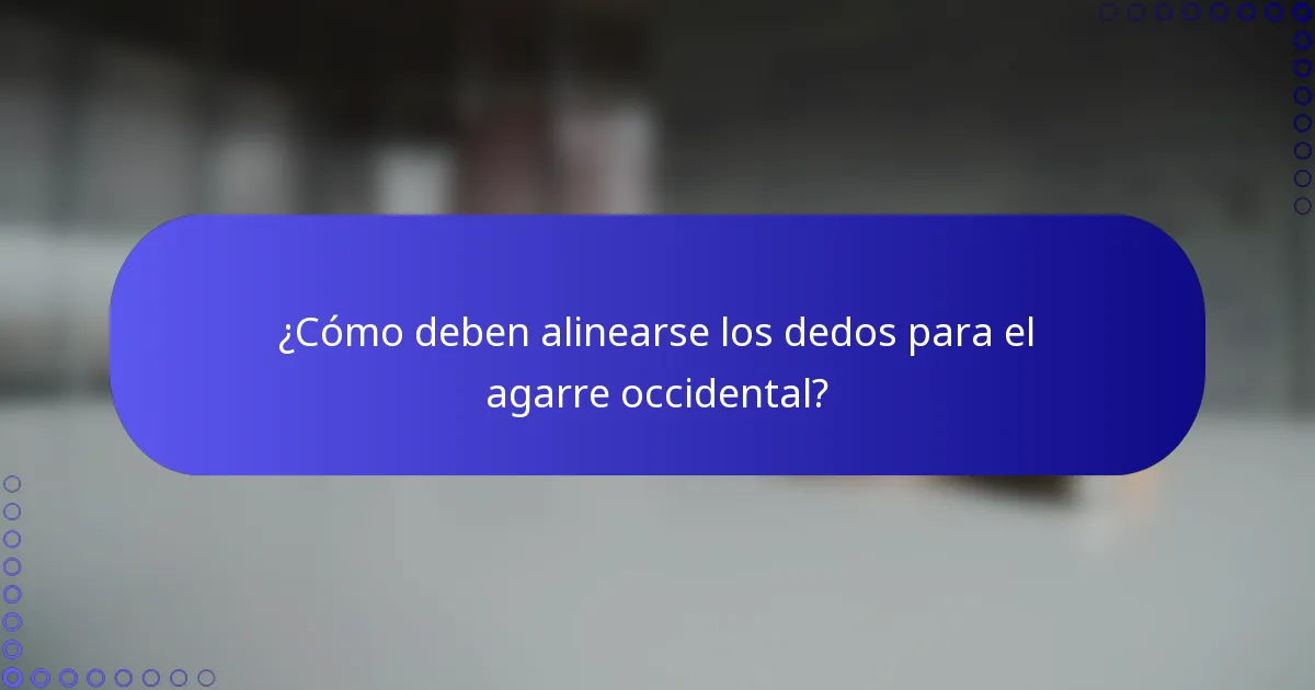 ¿Cómo deben alinearse los dedos para el agarre occidental?