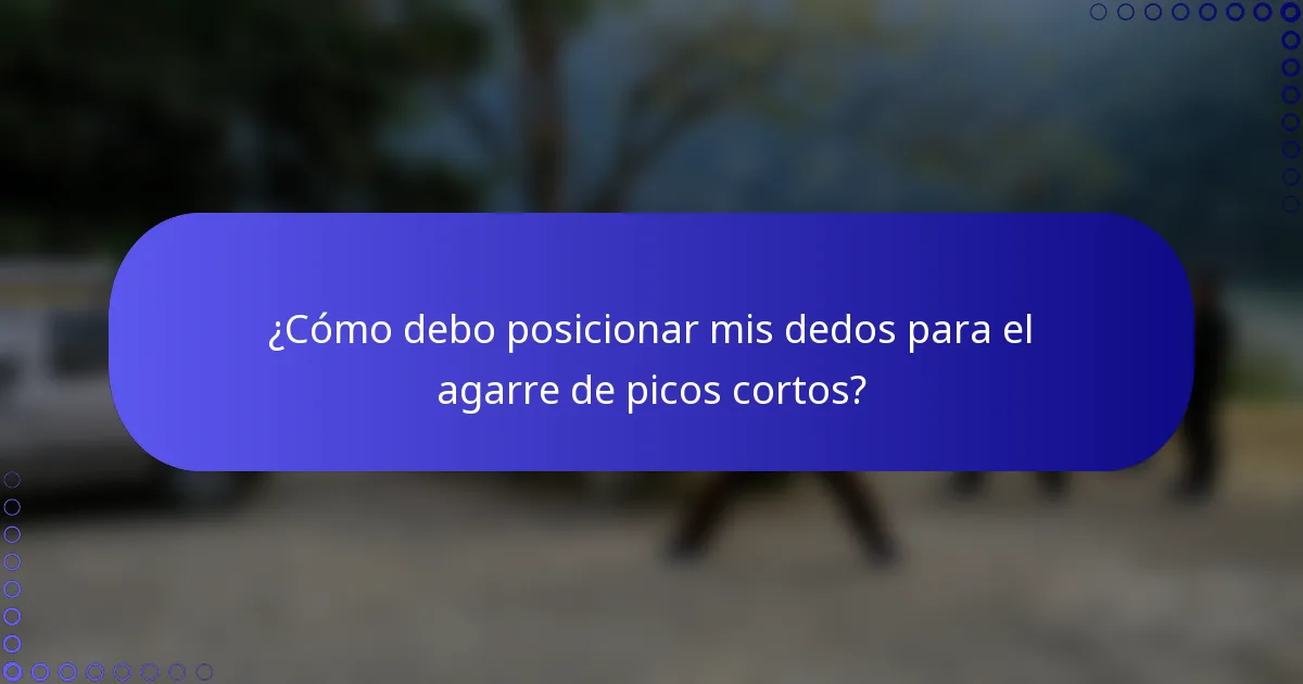 ¿Cómo debo posicionar mis dedos para el agarre de picos cortos?