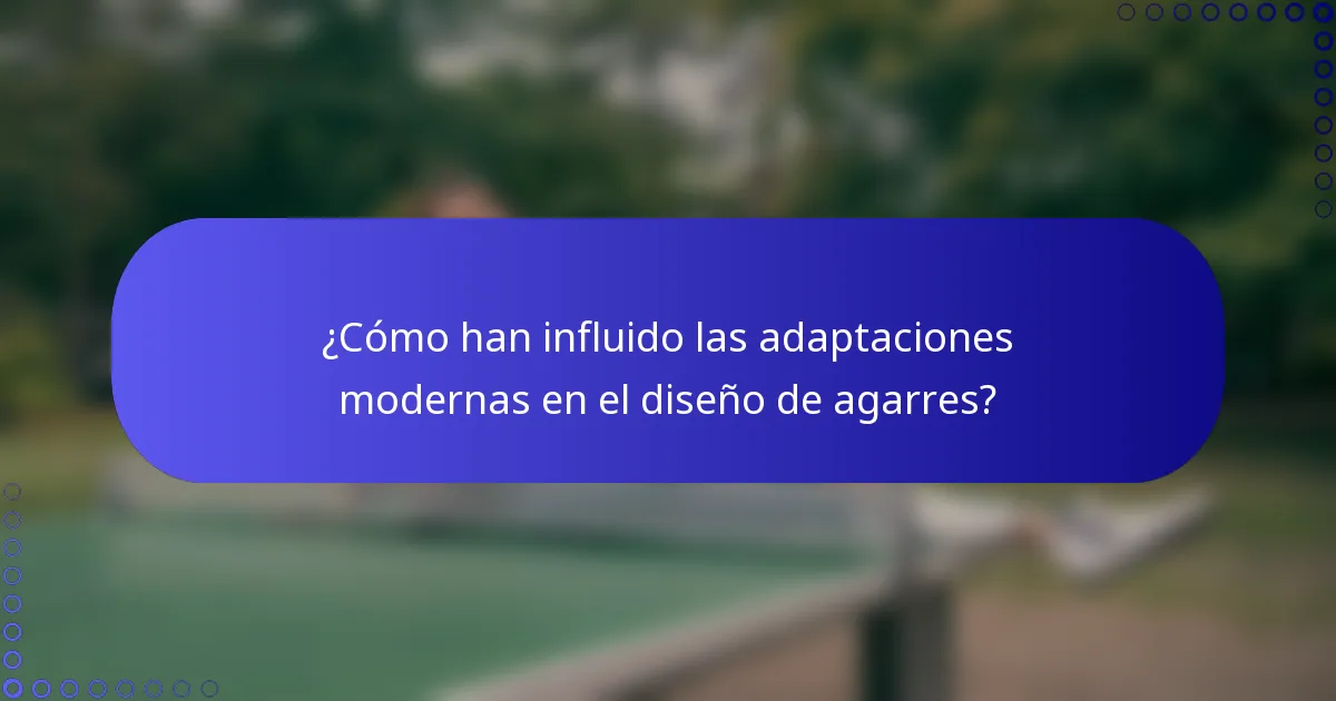 ¿Cómo han influido las adaptaciones modernas en el diseño de agarres?