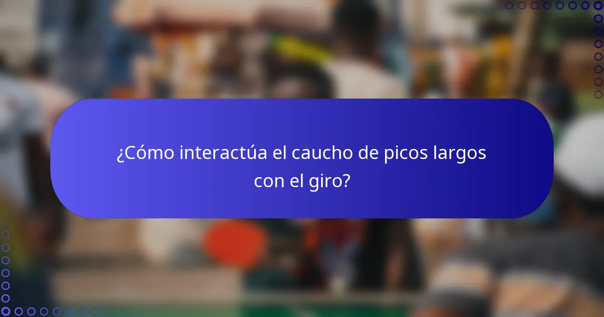 ¿Cómo interactúa el caucho de picos largos con el giro?