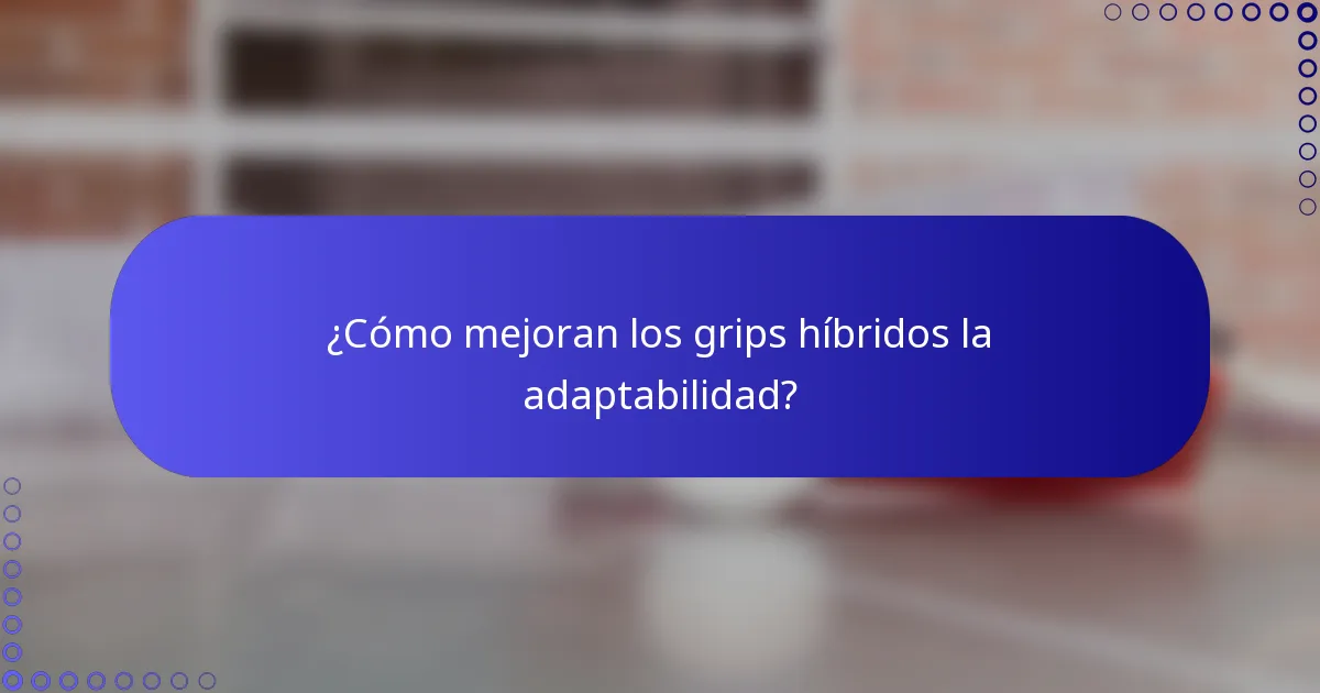 ¿Cómo mejoran los grips híbridos la adaptabilidad?