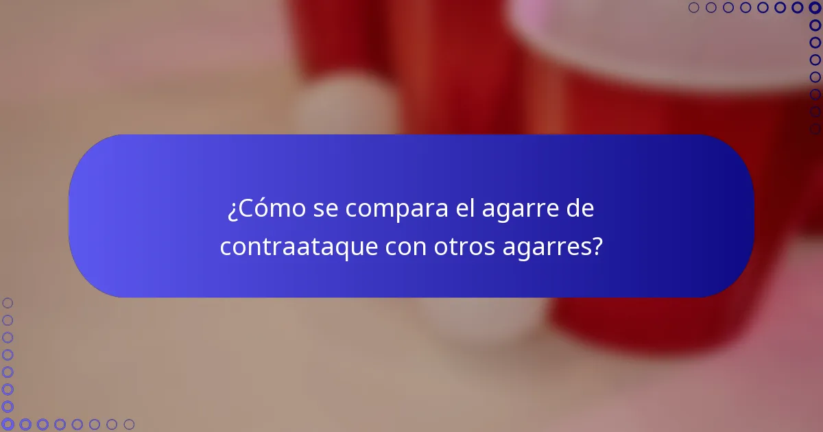¿Cómo se compara el agarre de contraataque con otros agarres?