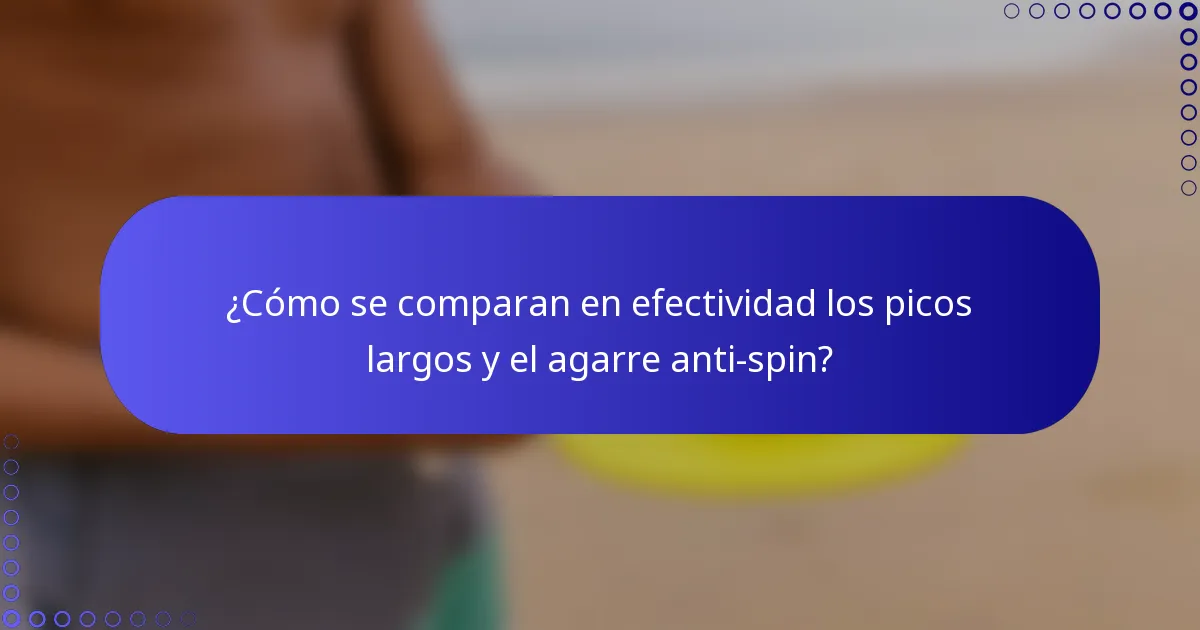 ¿Cómo se comparan en efectividad los picos largos y el agarre anti-spin?