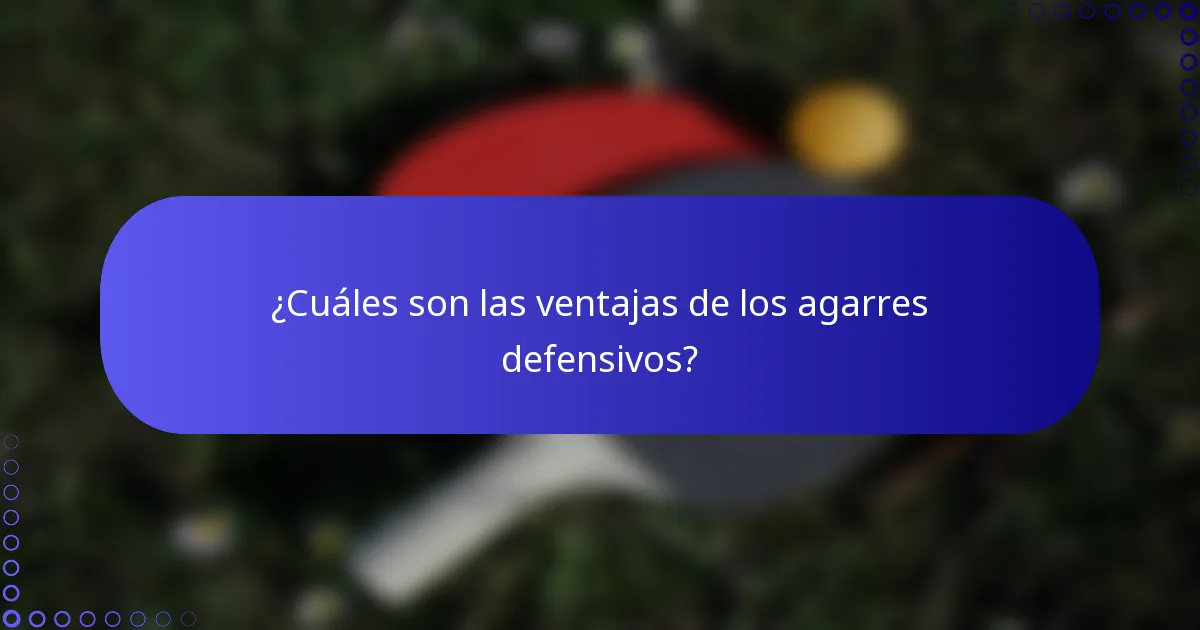 ¿Cuáles son las ventajas de los agarres defensivos?