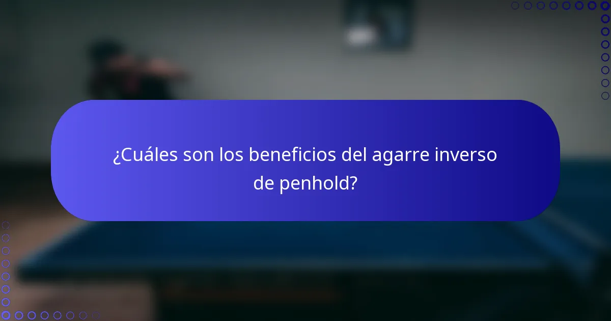 ¿Cuáles son los beneficios del agarre inverso de penhold?