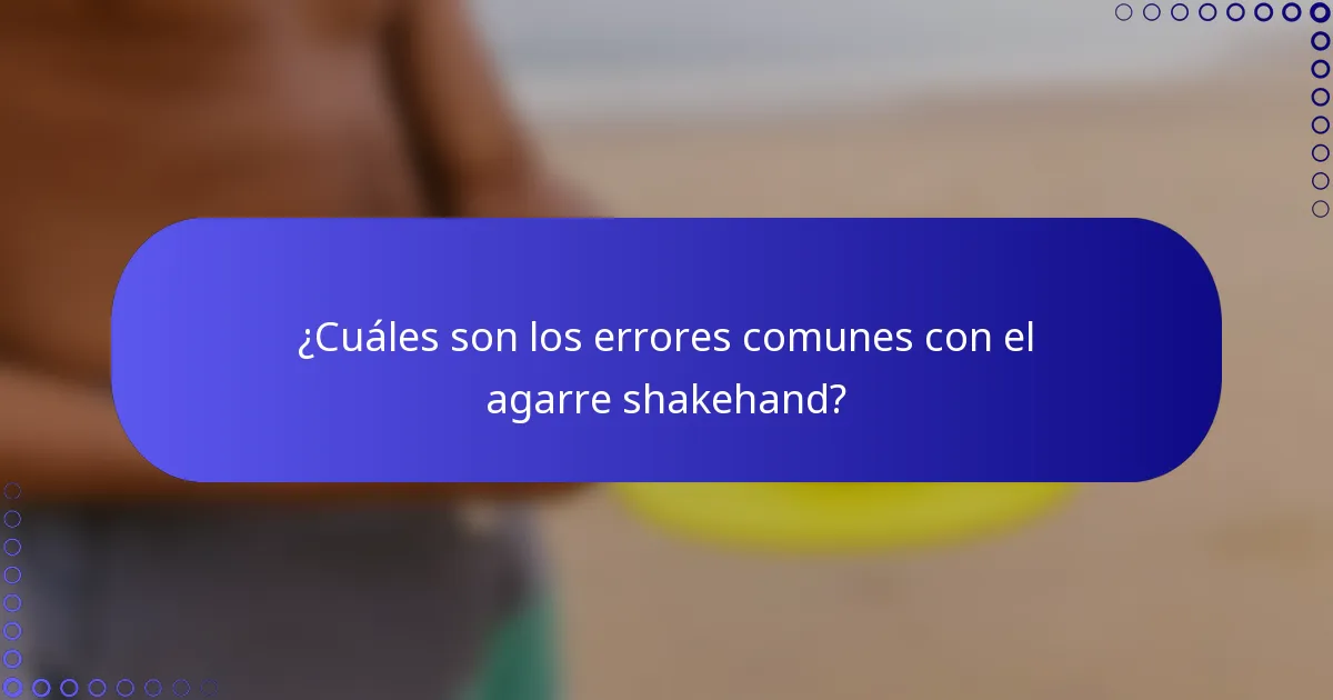 ¿Cuáles son los errores comunes con el agarre shakehand?