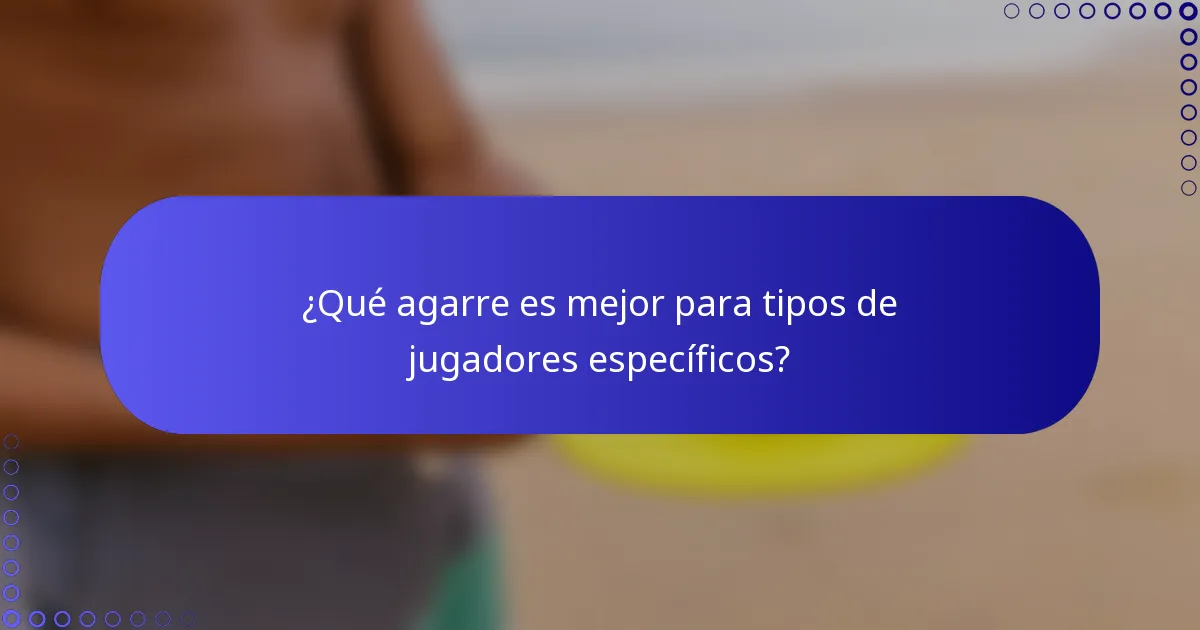 ¿Qué agarre es mejor para tipos de jugadores específicos?