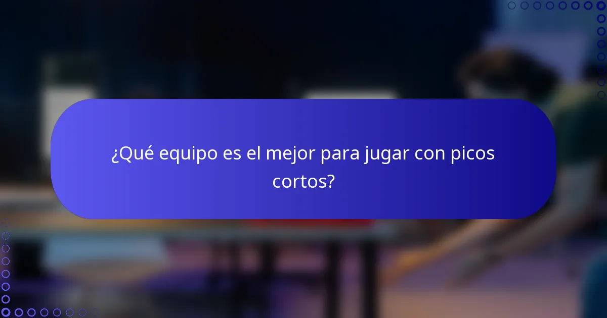 ¿Qué equipo es el mejor para jugar con picos cortos?