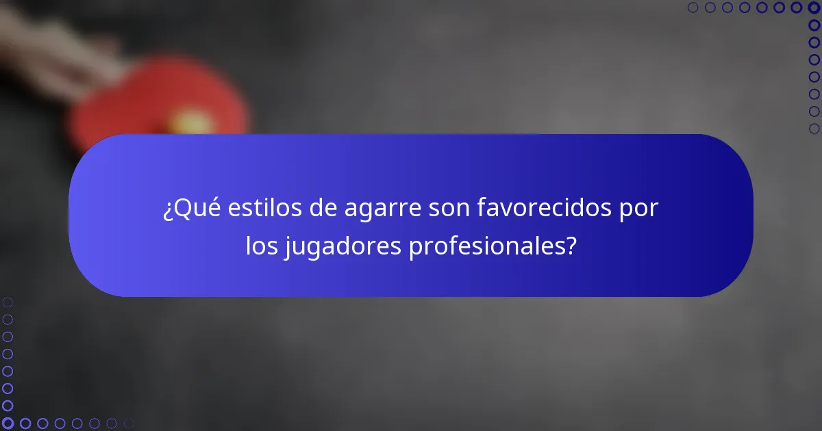¿Qué estilos de agarre son favorecidos por los jugadores profesionales?
