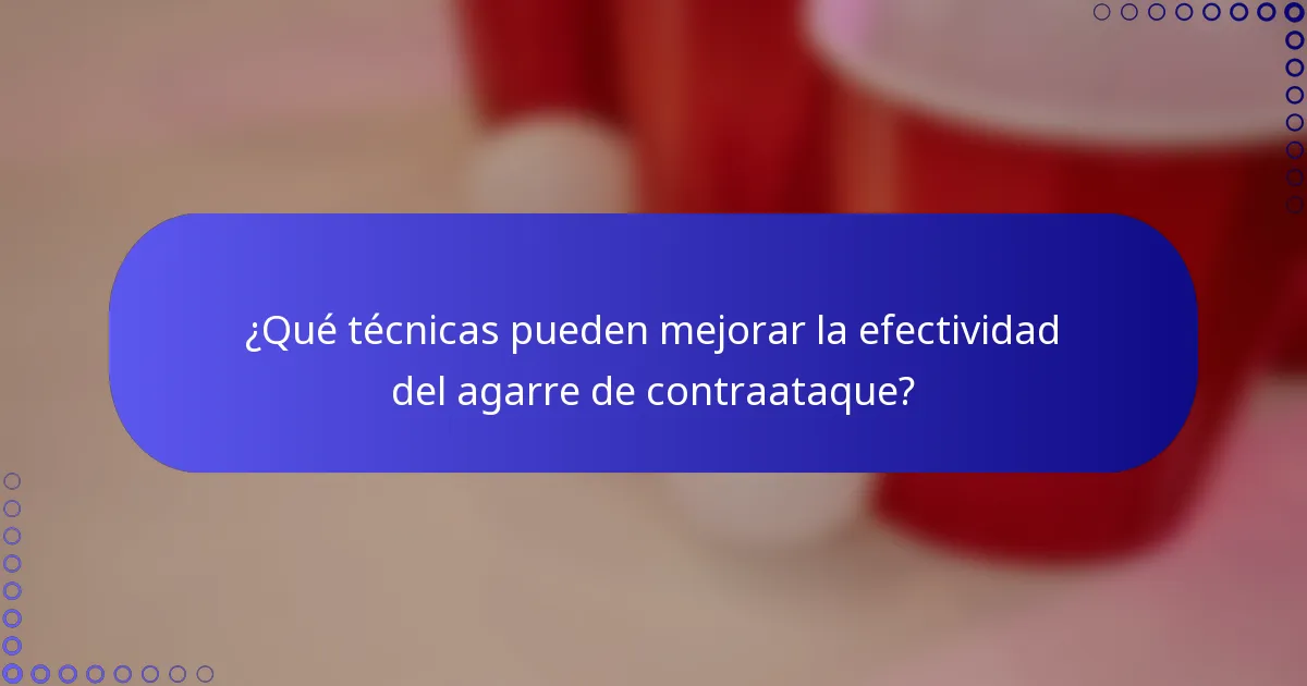 ¿Qué técnicas pueden mejorar la efectividad del agarre de contraataque?