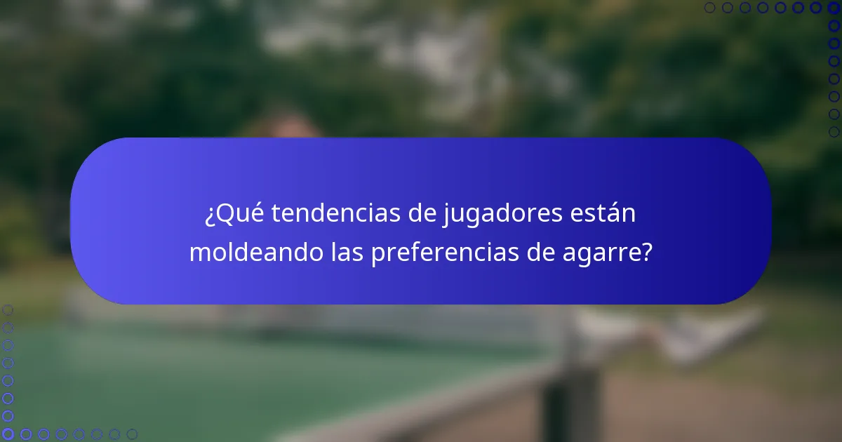 ¿Qué tendencias de jugadores están moldeando las preferencias de agarre?
